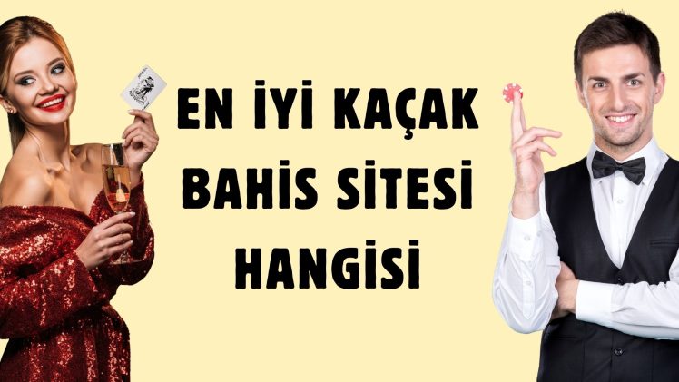 En İyi Kaçak Bahis Sitesi Hangisi